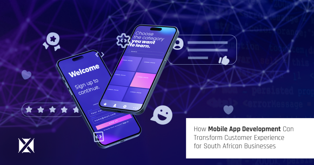 How Mobile App Development Can Transform Customer Experience for South African Businesses